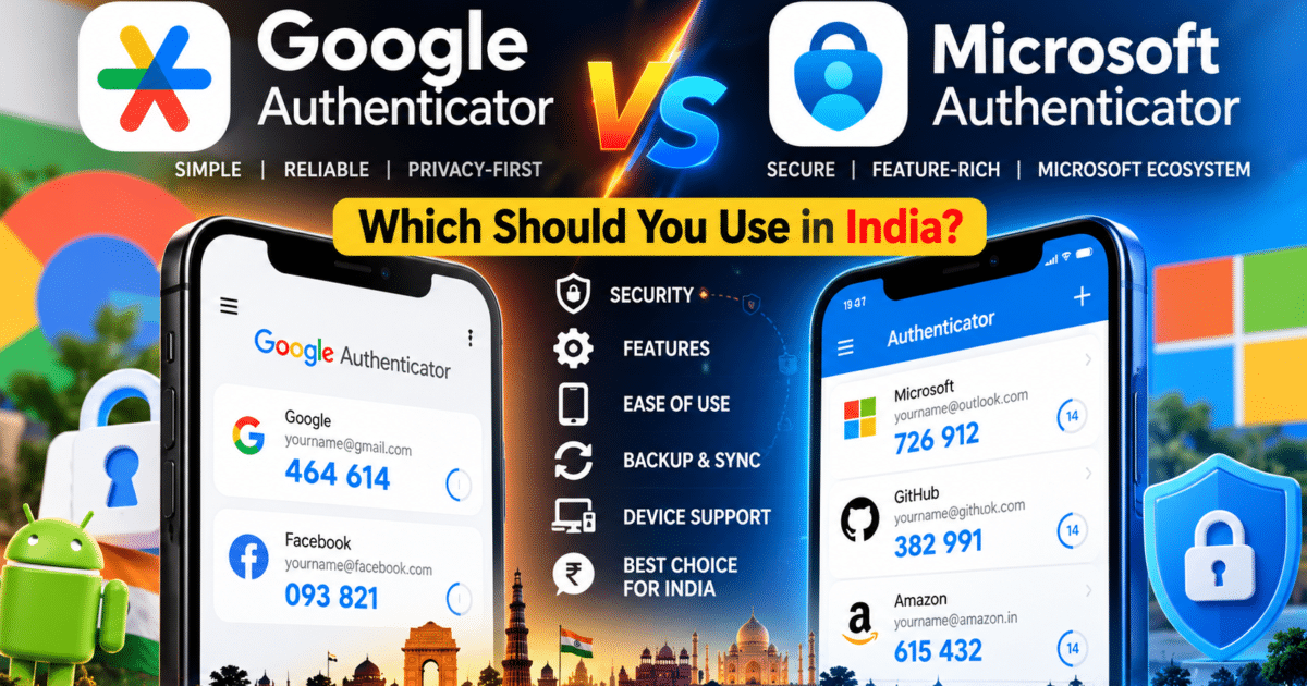 Google Authenticator vs Microsoft Authenticator: Which Should You Use in India?
